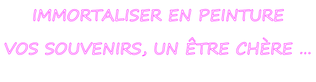 IMMORTALISER EN PEINTURE VOS SOUVENIRS, UN ÊTRE CHÈRE …